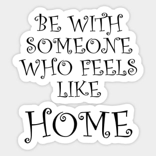 Be With Someone Who Feels Like Home Sticker